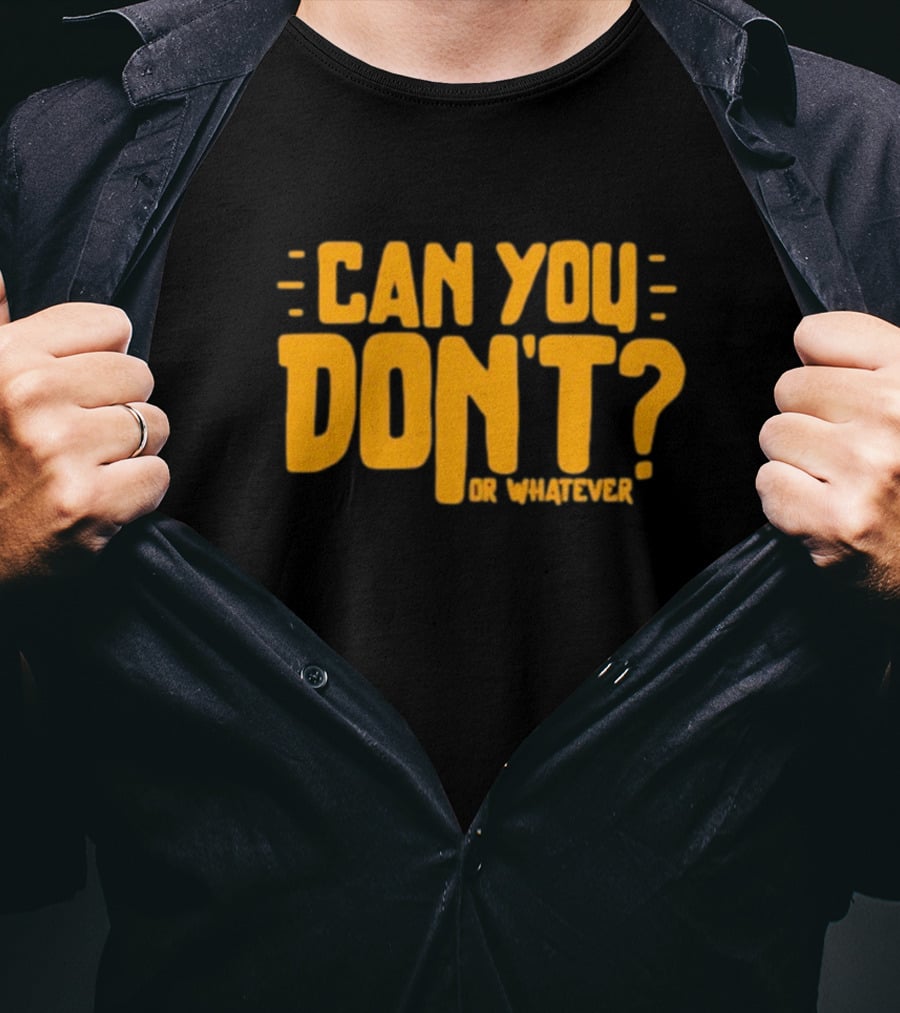Can You Don't Whatever T-Shirt