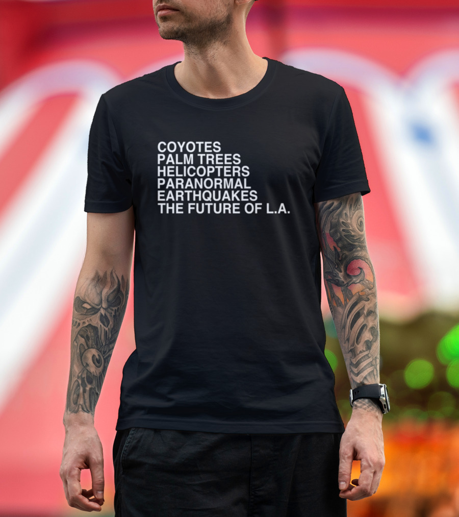 Coyotes Palm Trees Helicopters Paranormal Earthquakes The Future of L.A T-Shirt