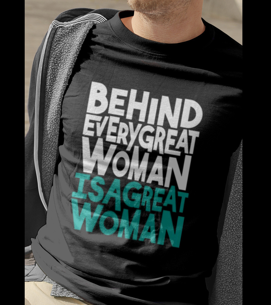 Behind Every Great Woman Is A Great Woman T-Shirt