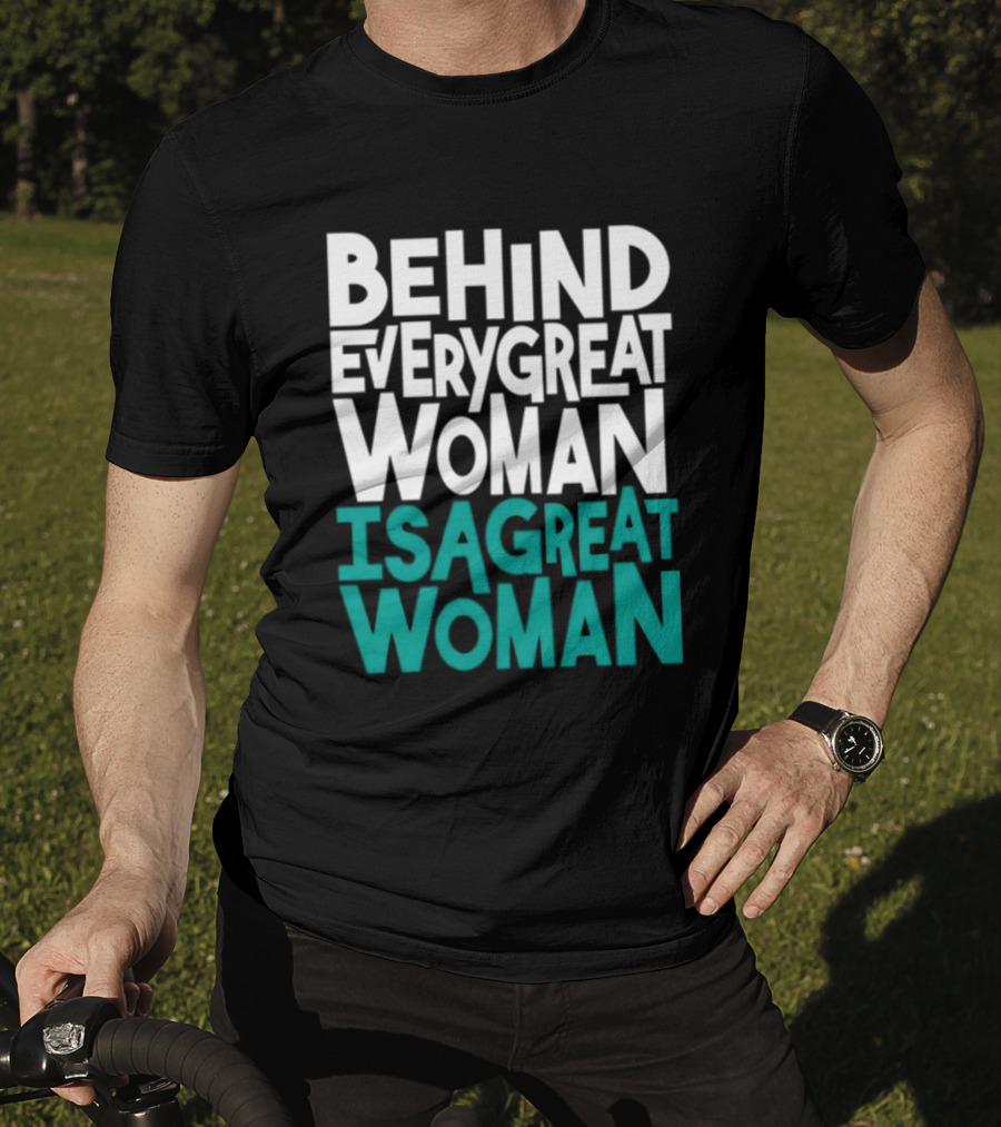 Behind Every Great Woman Is A Great Woman T-Shirt