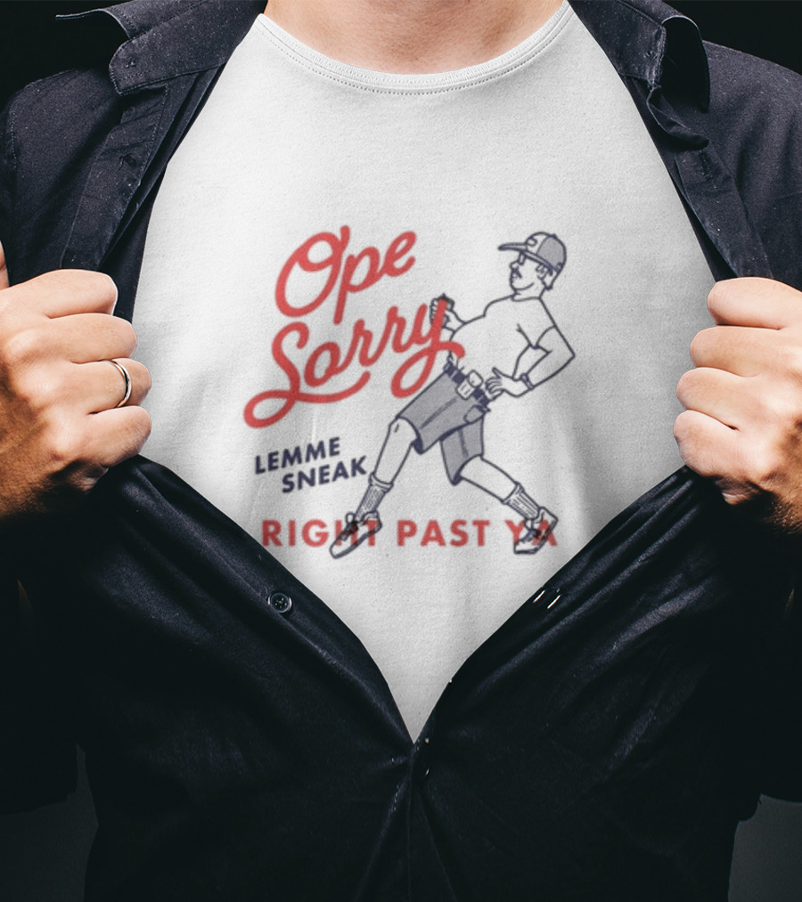 Ope Sorry Lemme Sneak Right Past Ya Sneaky Guy T-Shirt