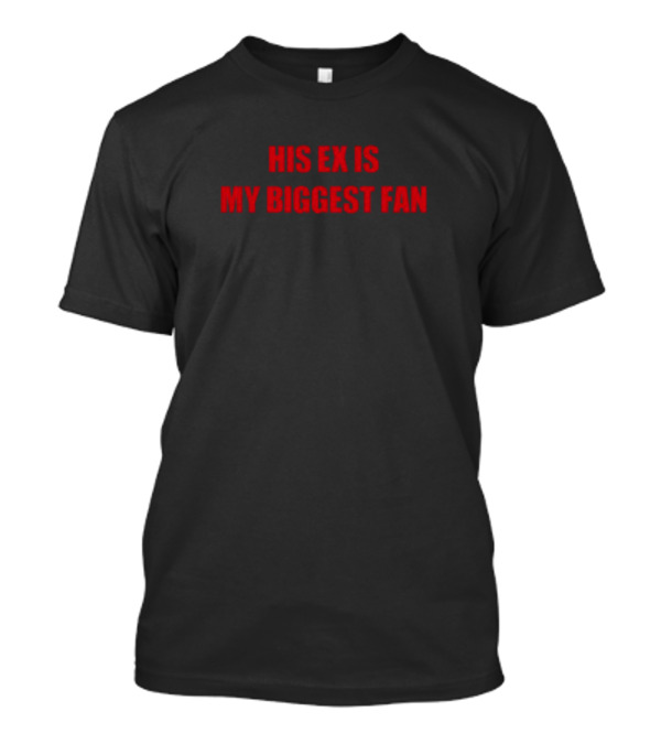 His Ex Is My Biggest Fan Mdb T-Shirt