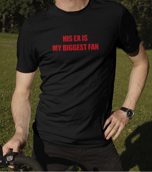 His Ex Is My Biggest Fan Mdb T-Shirt