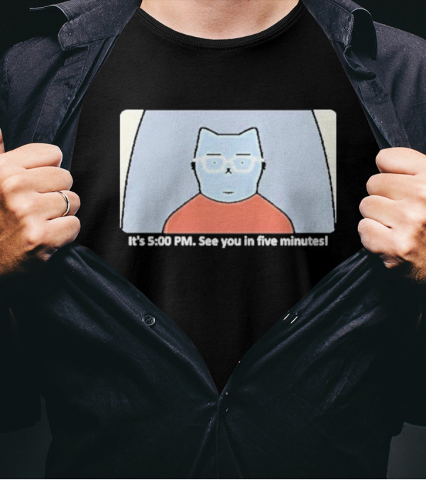 It's 5:00 PM See You In Five Minutes Franklin Cat T-Shirt