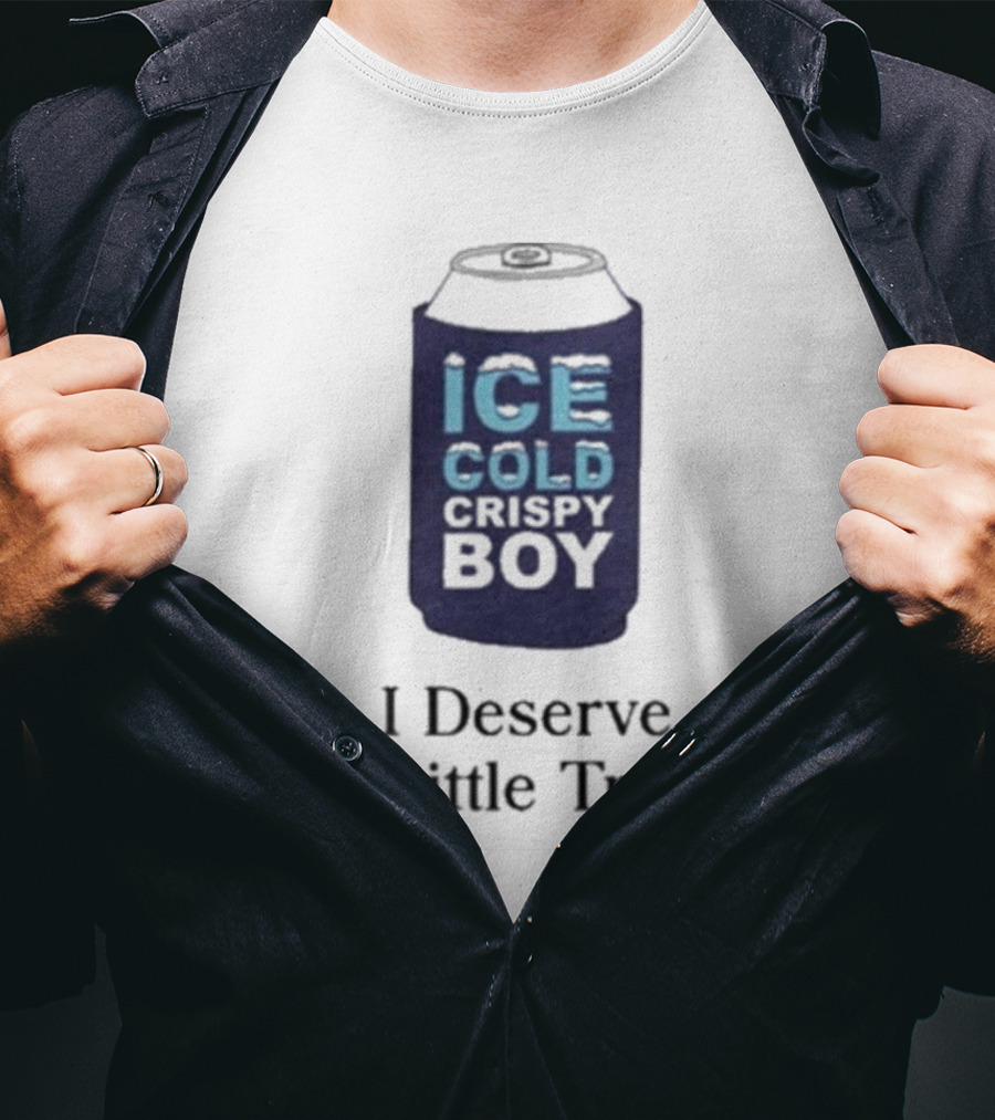 Ice Cold Crispy Boy I Deserve A Little Treat T-Shirt