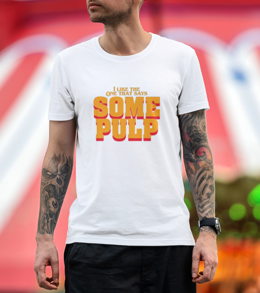 I Like The One That Says Some Pulp T-Shirt