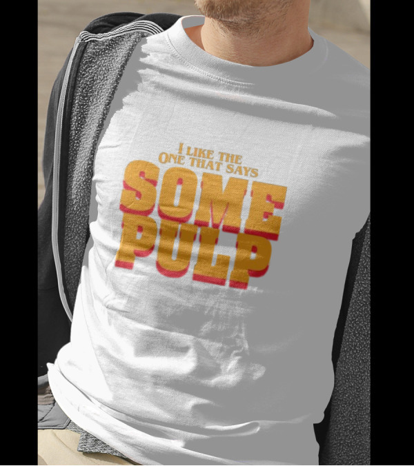 I Like The One That Says Some Pulp T-Shirt