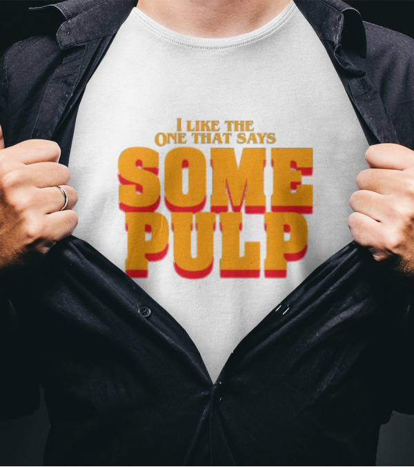 I Like The One That Says Some Pulp T-Shirt