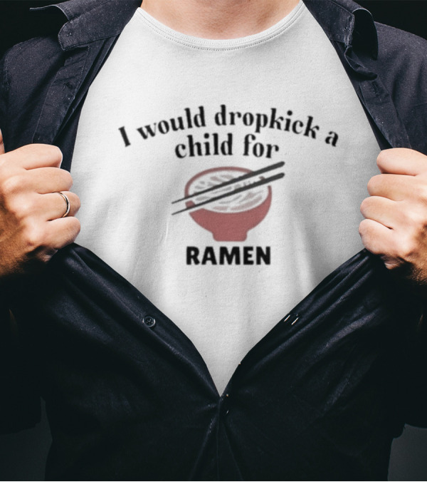 I Would Dropkick A Child For Ramen Bowl With Chopsticks T-Shirt