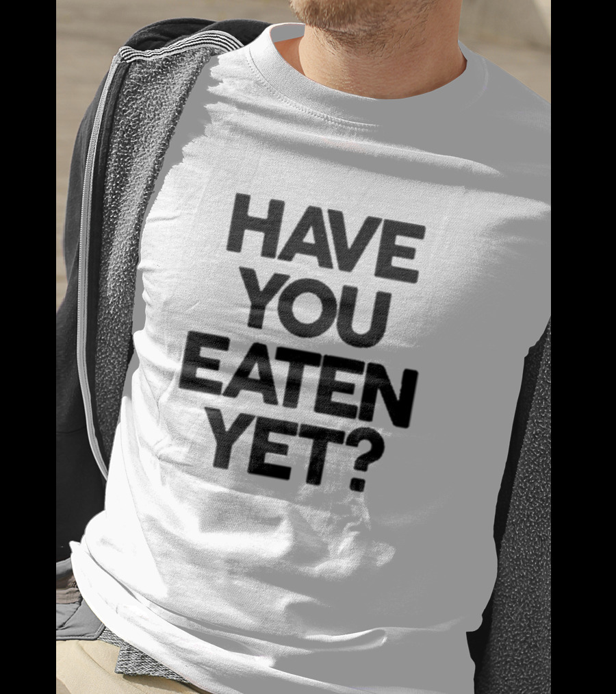 Have You Eaten Yet Chunky T-Shirt