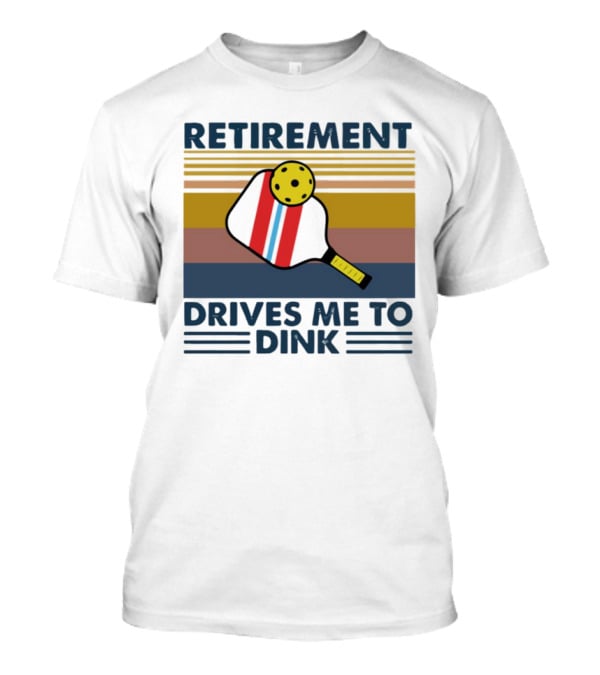 Retirement Drives ME To Dink T-Shirt