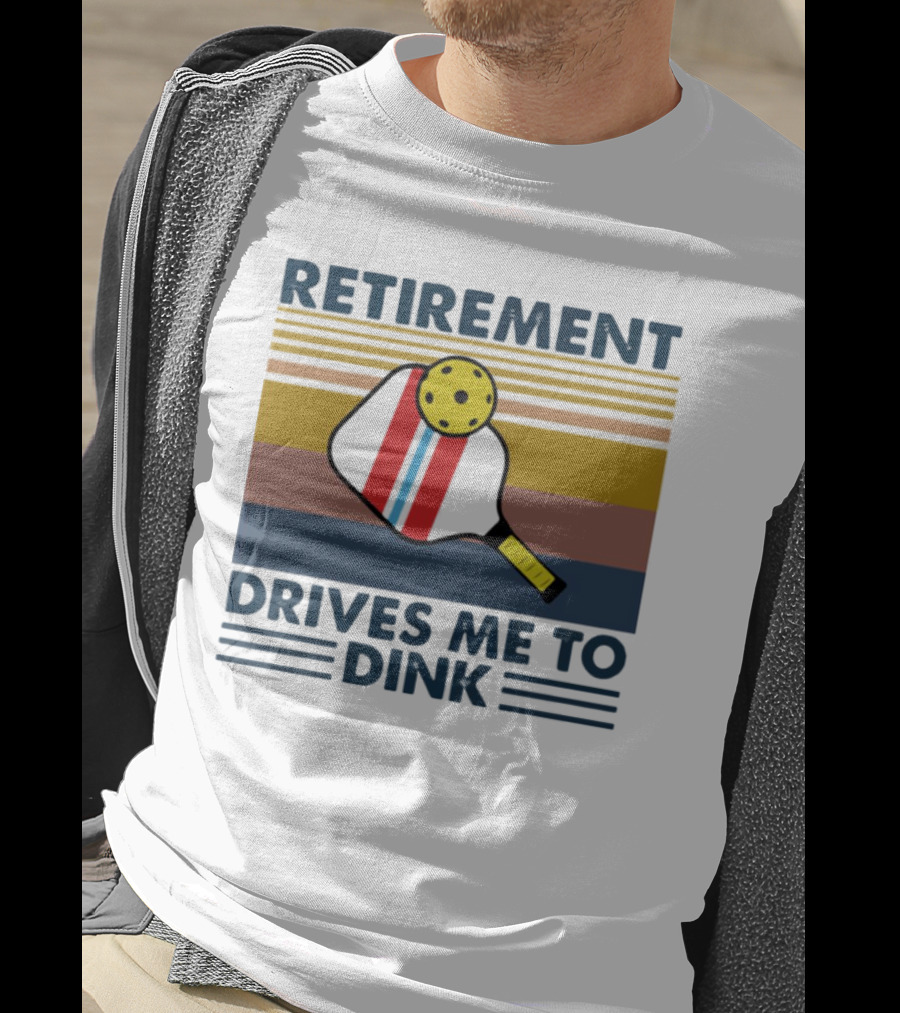 Retirement Drives ME To Dink T-Shirt