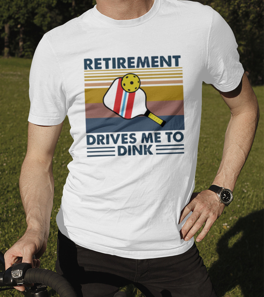 Retirement Drives ME To Dink T-Shirt