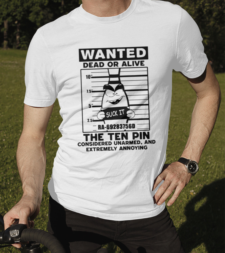 Wanted Dead Or Alive The Ten Pin Considered Unarmed And Extremely Annoying T-Shirt