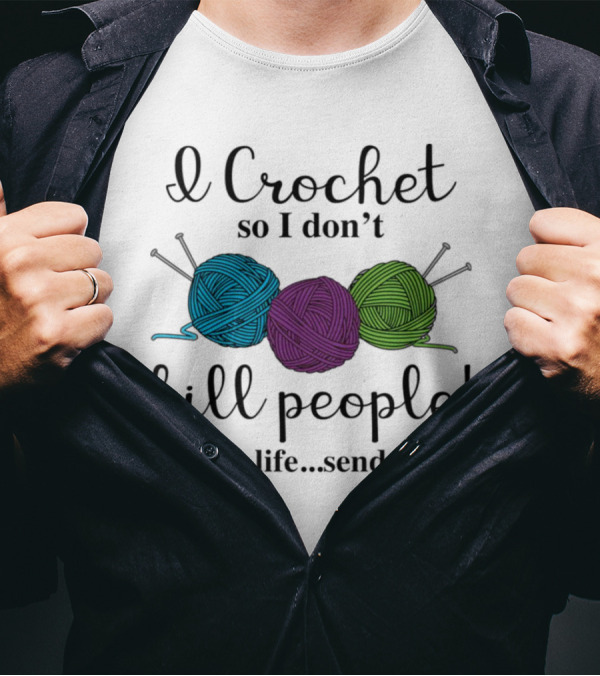 I Crochet So I Don't Kill People Save A Life Send Yarn T-Shirt
