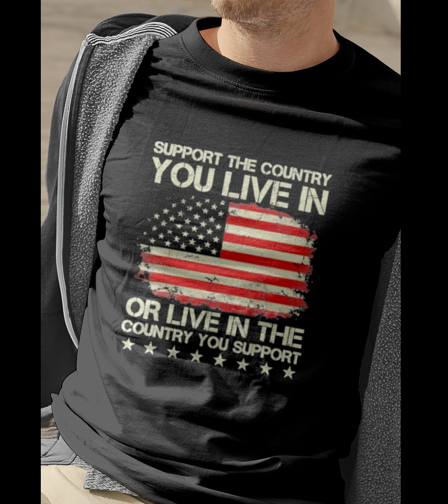 Support The Country You Live In Or Live In The Country You Support American Flag Stars T-Shirt