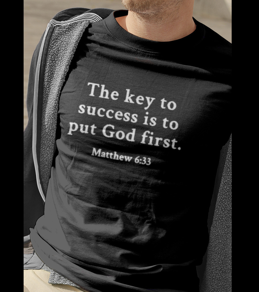 The Key To Success Is To Put God First Matthew 6:33 T-Shirt