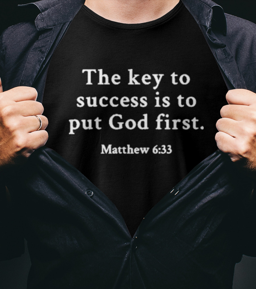 The Key To Success Is To Put God First Matthew 6:33 T-Shirt
