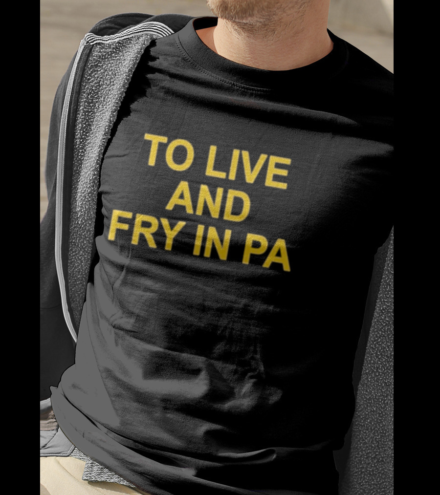 To Live And Fry In PA Pennsylvania Cooking T-Shirt
