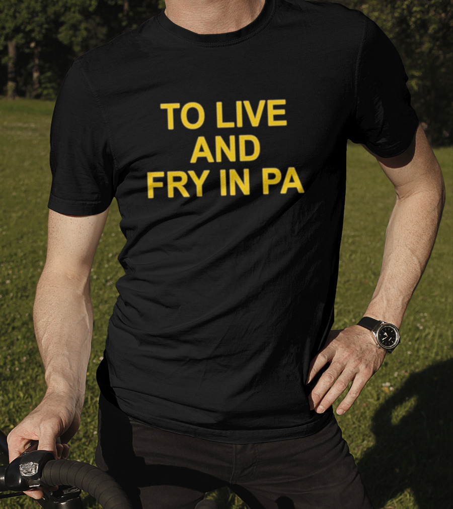 To Live And Fry In PA Pennsylvania Cooking T-Shirt