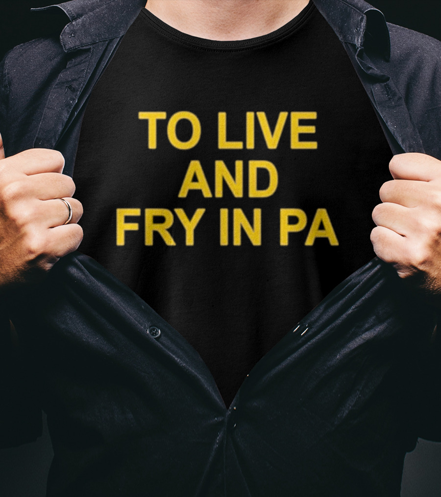 To Live And Fry In PA Pennsylvania Cooking T-Shirt