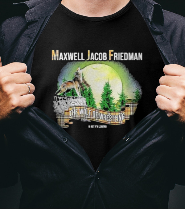 Maxwell Jacob Friedman The Wolf Of Wrestling Im Not F’n Leaving Forest Scene T-Shirt