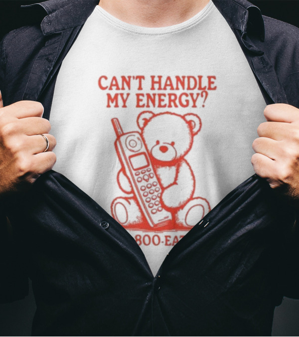 CAN'T HANDLE MY ENERGY DIAL 1 800 EAT SHIT TEDDY BEAR WITH PHONE T-Shirt