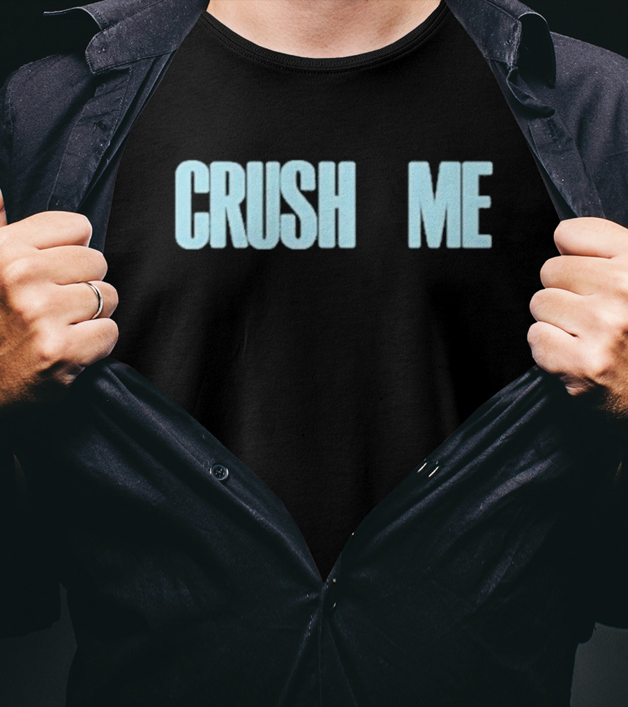 Crush Me I Dare You To Love Me T-Shirt