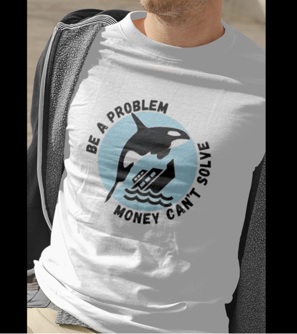 Be A Problem Money Can’t Solve Orca Flipping Boat T-Shirt