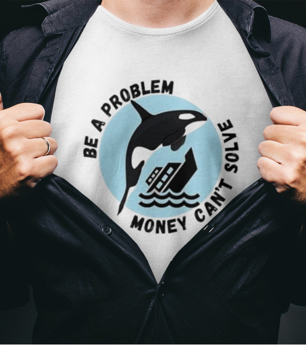 Be A Problem Money Can’t Solve Orca Flipping Boat T-Shirt