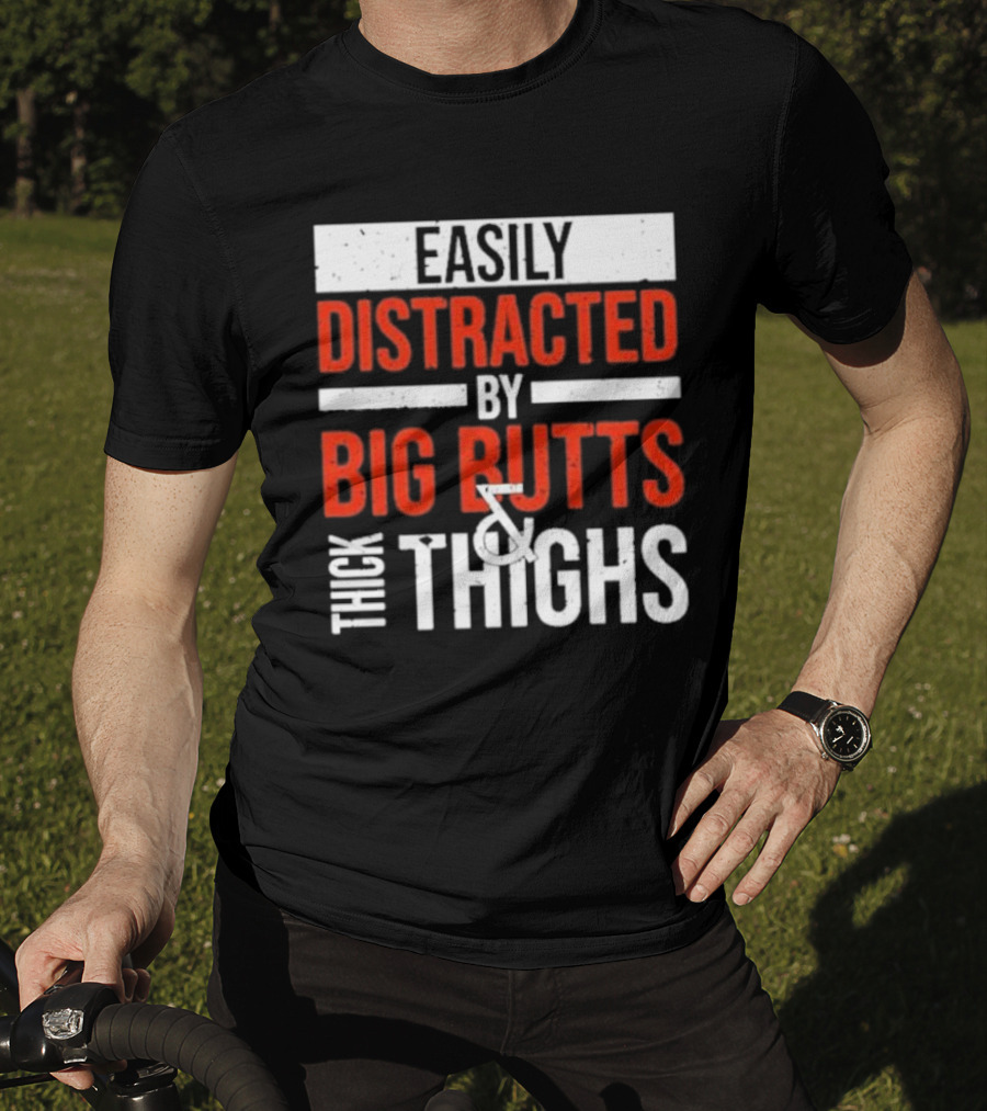 Easily Distracted By Big Butts And Thick Thighs T-Shirt