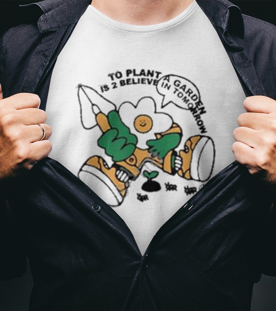 To Plant A Garden Is 2 Believe In Tomorrow Flower Holding Garden Tool And Peace T-Shirt