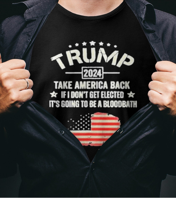 Trump 2024 Take America Back If I Don't Get Elected It's Going To Be A Bloodbath Flag T-Shirt