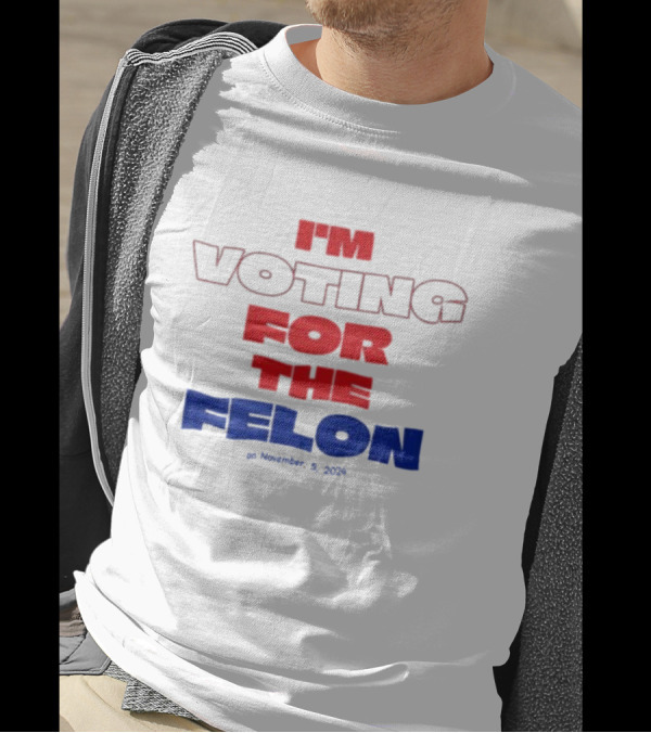 I'm Voting For The Felon On November 5 T-Shirt