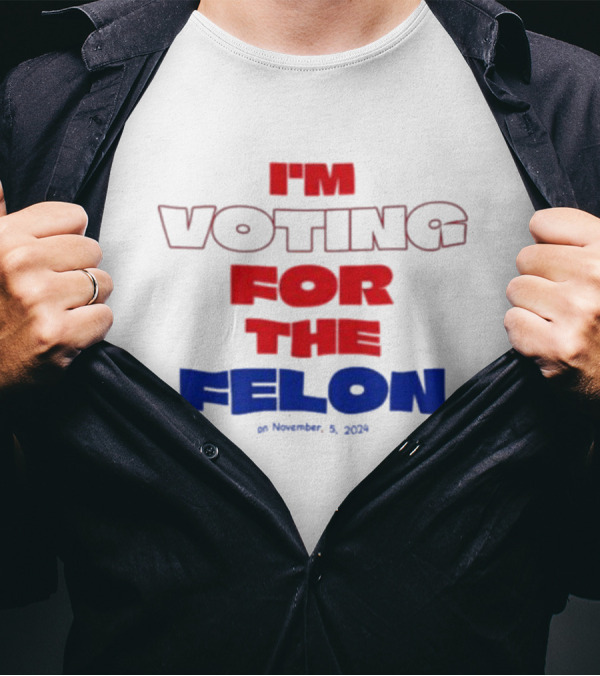I'm Voting For The Felon On November 5 T-Shirt
