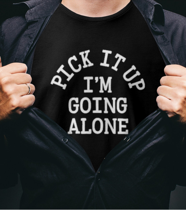 Jupmode Pick It Up I'm Going Alone T-Shirt
