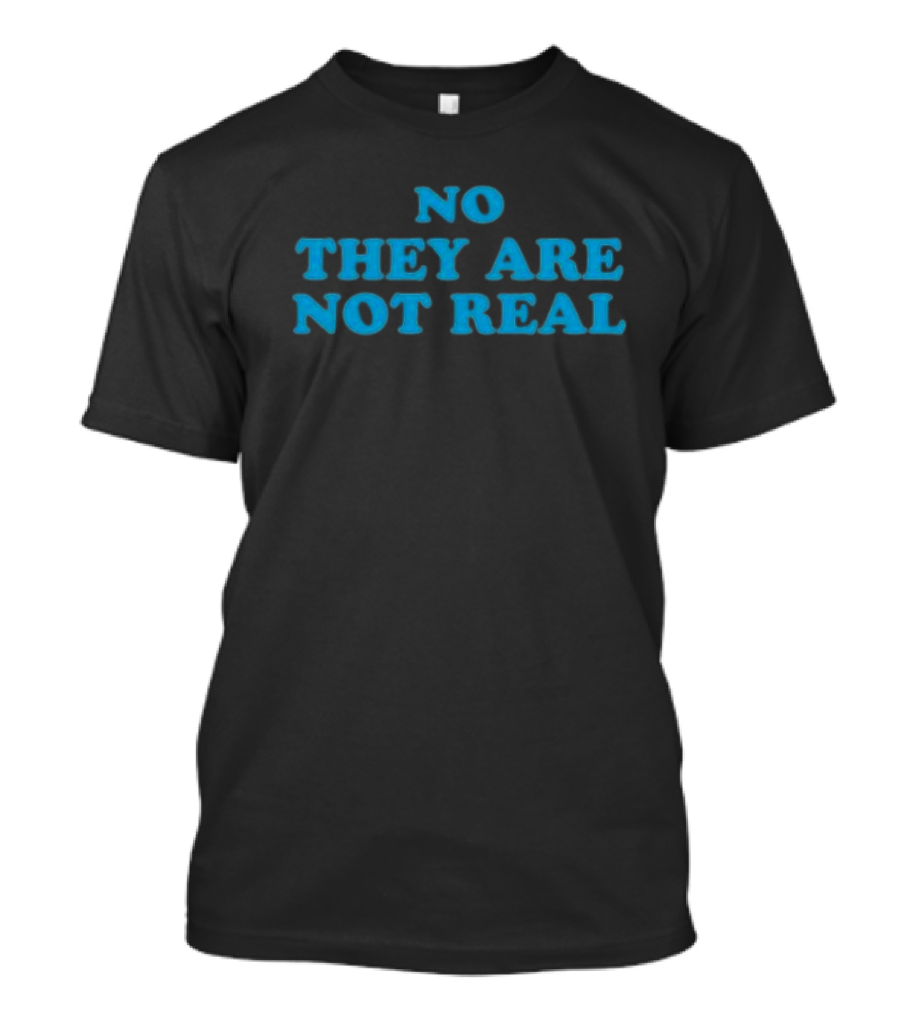 No They Are Not Real Bold Blue Text T-Shirt