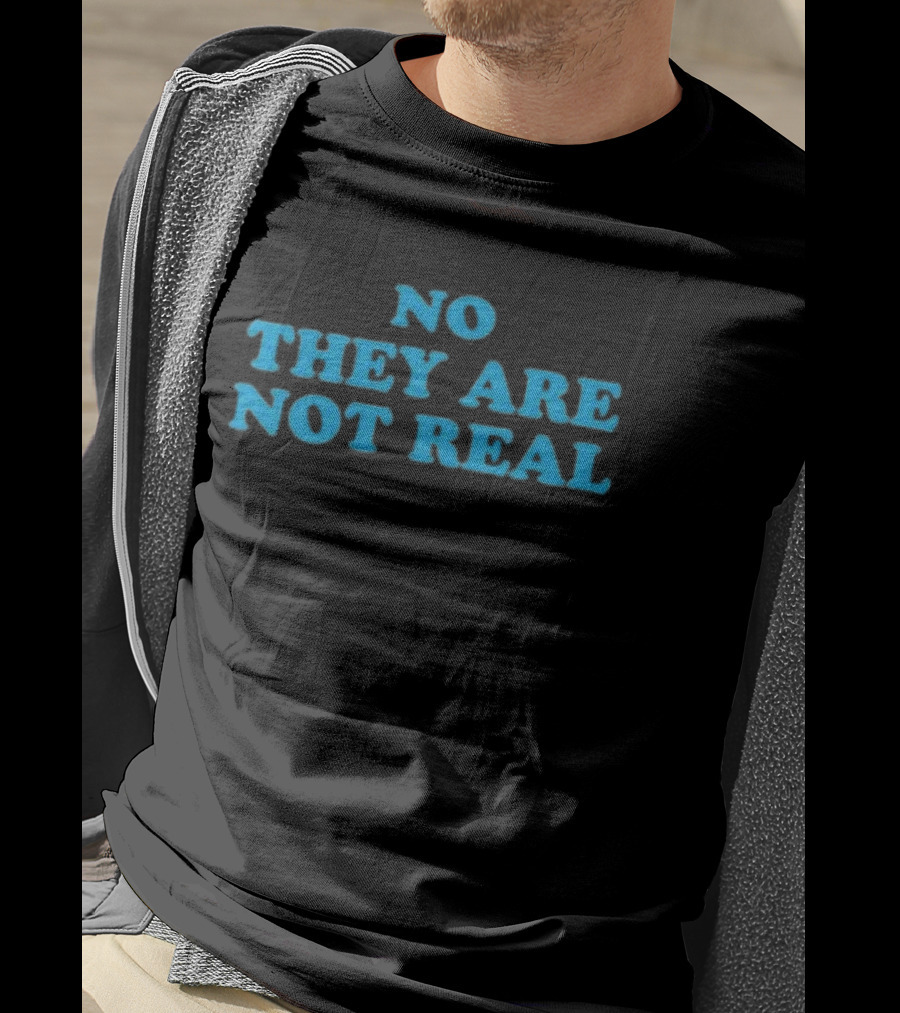 No They Are Not Real Bold Blue Text T-Shirt