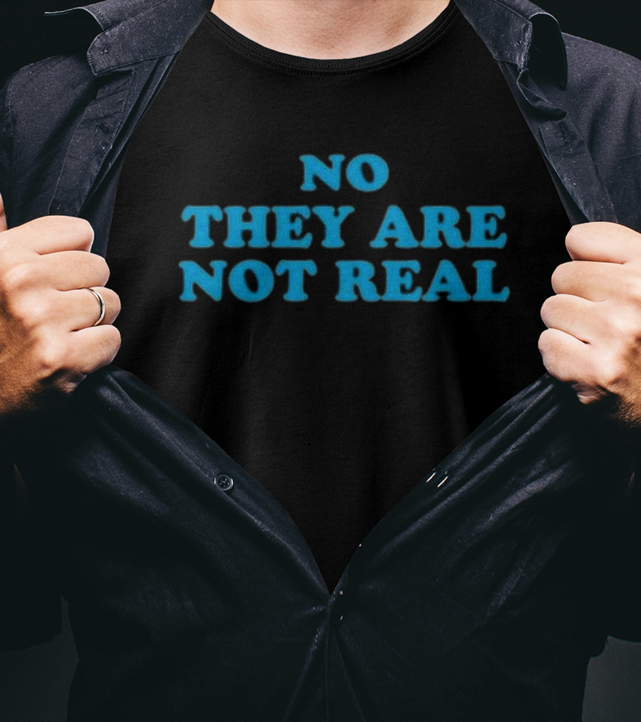 No They Are Not Real Bold Blue Text T-Shirt