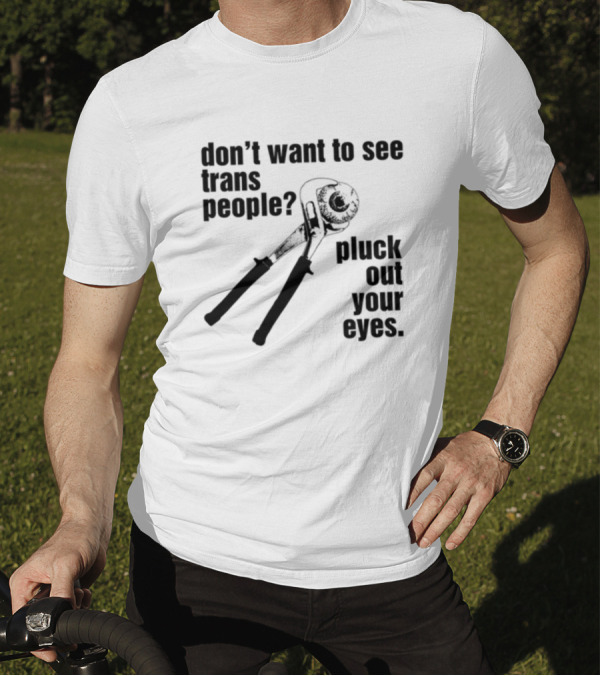 Don't Want To See Trans People Pluck Out Your Eyes Wrench T-Shirt
