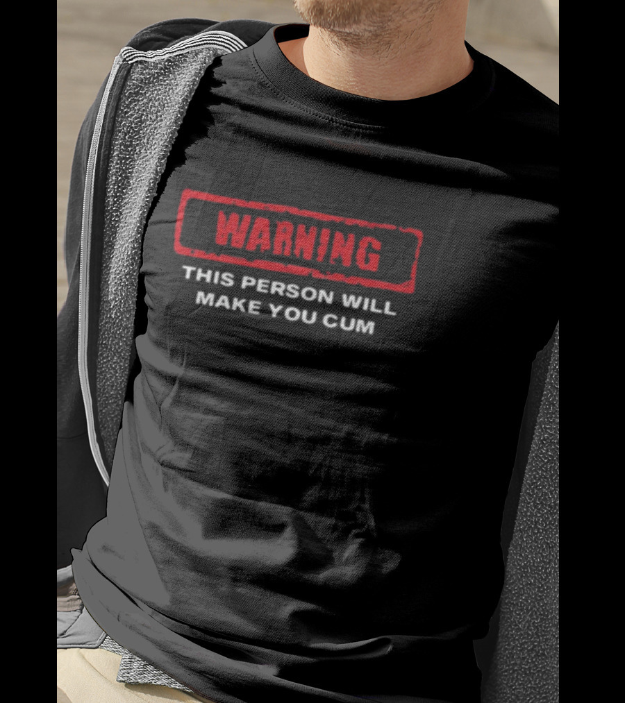 WARNING This Person Will Make You Cum T-Shirt