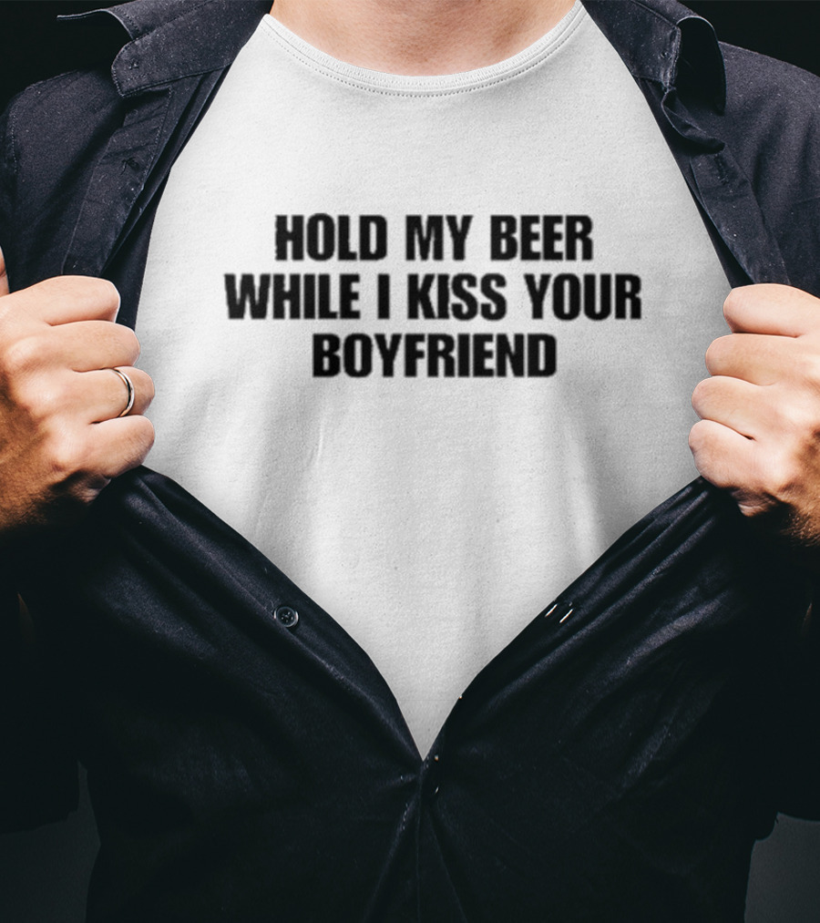 Hold My Beer While I Kiss Your Boyfriend Fun Party Humor T-Shirt