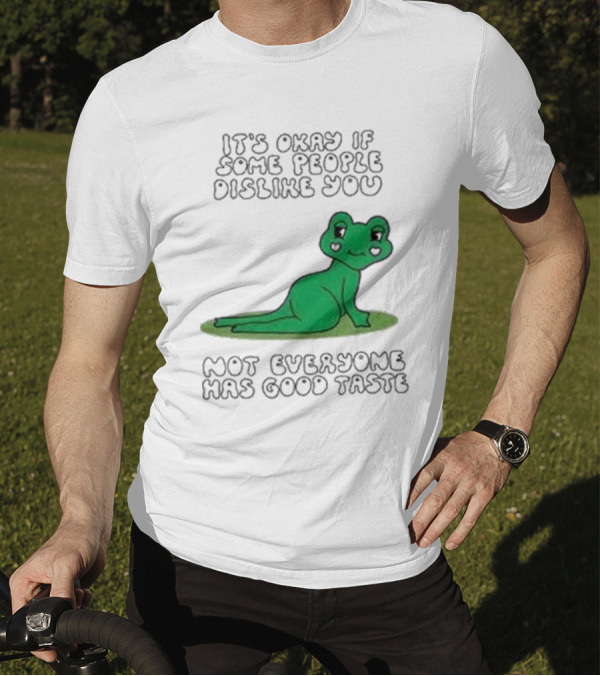 It's Okay If Some People Dislike You Not Everyone Has Good Taste Cute Green Frog T-Shirt
