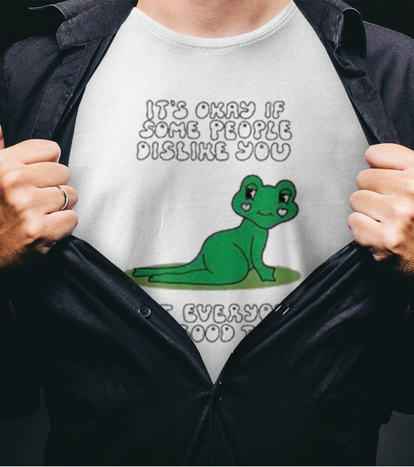 It's Okay If Some People Dislike You Not Everyone Has Good Taste Cute Green Frog T-Shirt