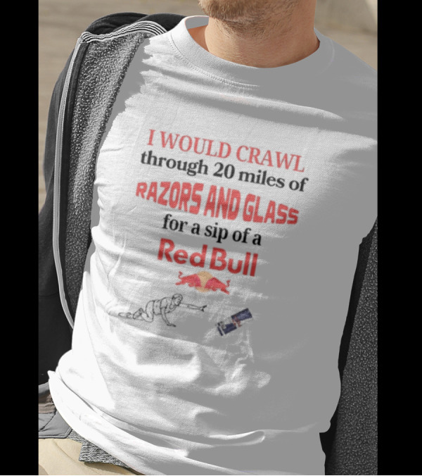 I Would Crawl Through 20 Miles Of Razors And Glass For A Sip Of A Red Bull With Bull Logo And Crawling Figure T-Shirt