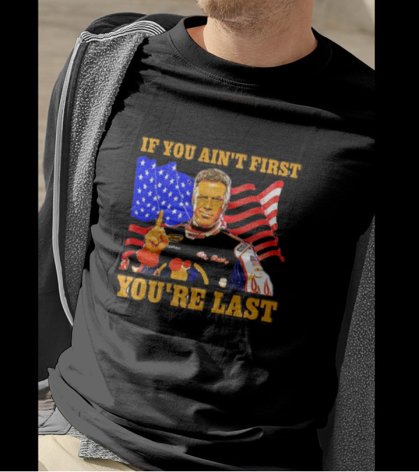 If You Ain't First You're Last Ricky Bobby American Flag Racing T-Shirt