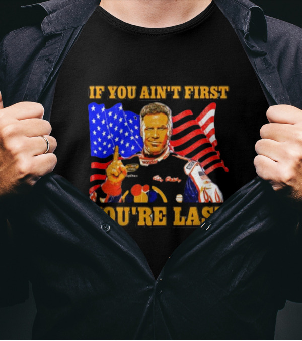 If You Ain't First You're Last Ricky Bobby American Flag Racing T-Shirt
