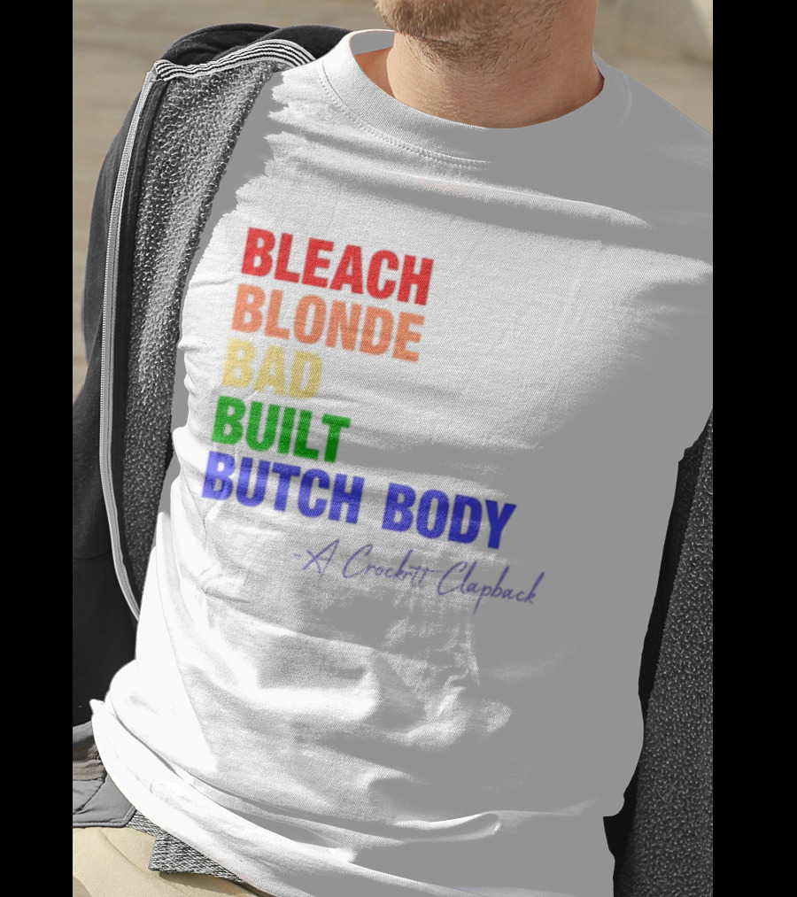 Bleach Blonde Bad Built Butch Body Crooked Clapback T-Shirt