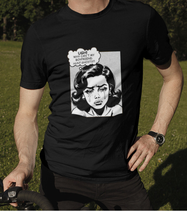 Xplr Ugh Why Can't My Boyfriend Hunt Ghosts Crying Comic T-Shirt