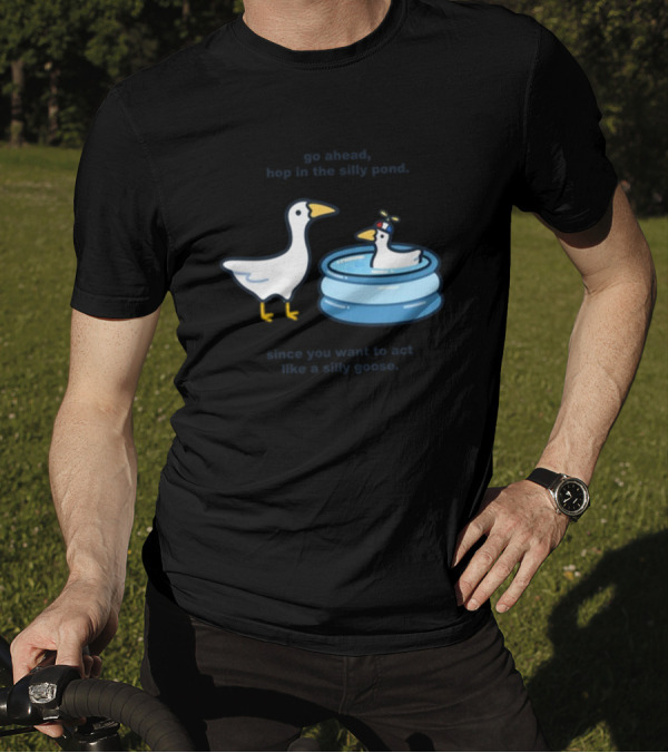 Hop In The Silly Pond Act Like A Silly Goose T-Shirt